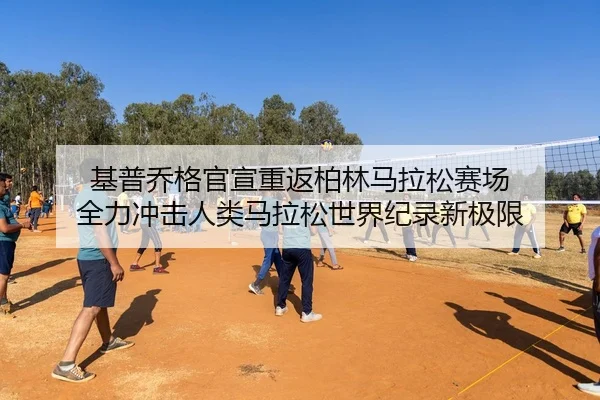 基普乔格官宣重返柏林马拉松赛场 全力冲击人类马拉松世界纪录新极限
